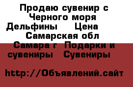 Продаю сувенир с Черного моря “Дельфины“. › Цена ­ 300 - Самарская обл., Самара г. Подарки и сувениры » Сувениры   